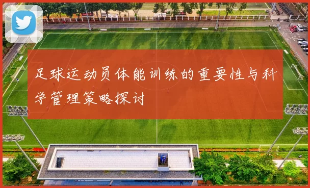 足球运动员体能训练的重要性与科学管理策略探讨